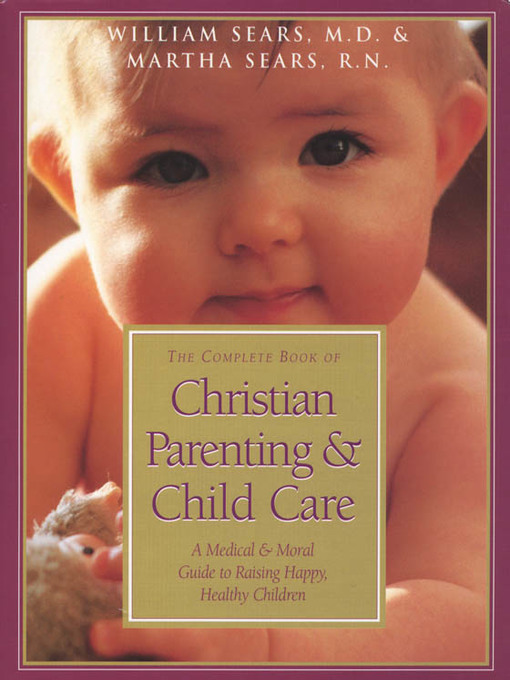 Title details for The Complete Book of Christian Parenting and Child Care by William Sears - Available